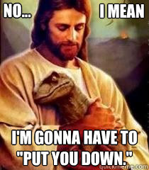 no... I'm gonna have to 