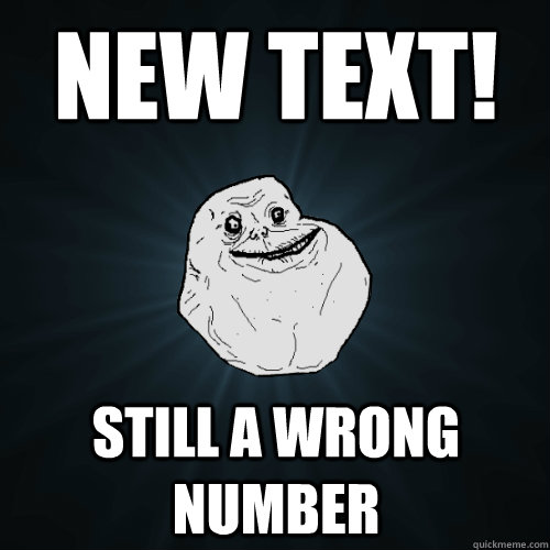 NEW TEXT! still a wrong number  Forever Alone