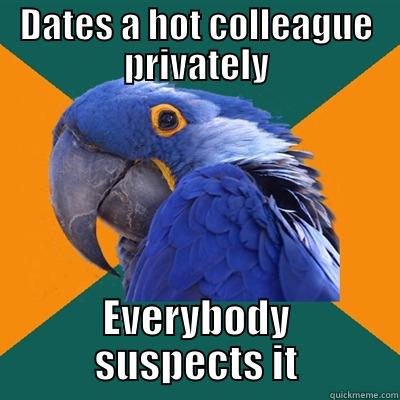 DATES A HOT COLLEAGUE PRIVATELY EVERYBODY SUSPECTS IT Paranoid Parrot