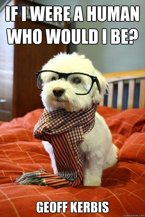 If I were a human who would i be? Geoff Kerbis  Hipster Dog