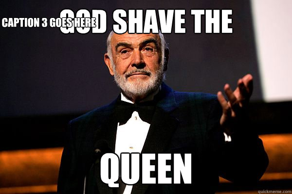 God Shave the  Queen Caption 3 goes here - God Shave the  Queen Caption 3 goes here  sean connery