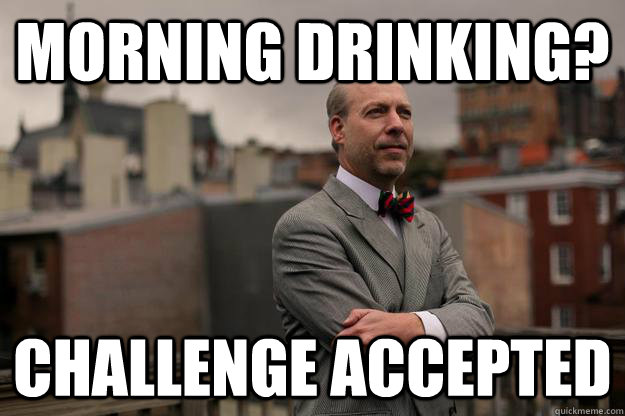 Morning Drinking? Challenge Accepted  Jeffrey Tucker