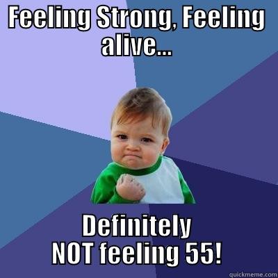 Feeling strong! - FEELING STRONG, FEELING ALIVE... DEFINITELY NOT FEELING 55! Success Kid