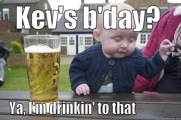KEV'S B'DAY? YA, I'M DRINKIN' TO THAT              drunk baby