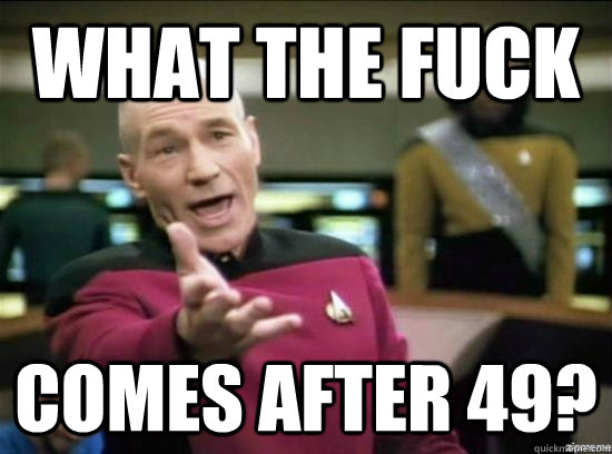 What the fuck Comes after 49?  Annoyed Picard HD