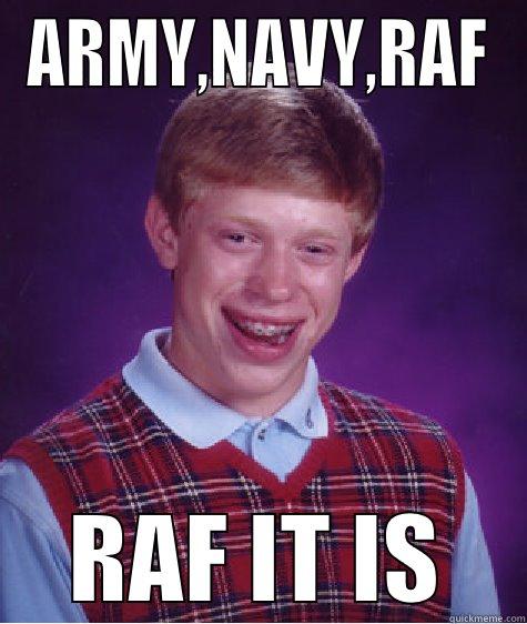 ARMY,NAVY,RAF RAF IT IS Bad Luck Brian