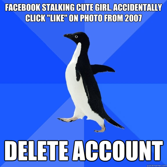 Facebook stalking cute girl. Accidentally click 