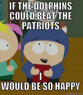 IF THE DOLPHINS COULD BEAT THE PATRIOTS I WOULD BE SO HAPPY Craig - I would be so happy