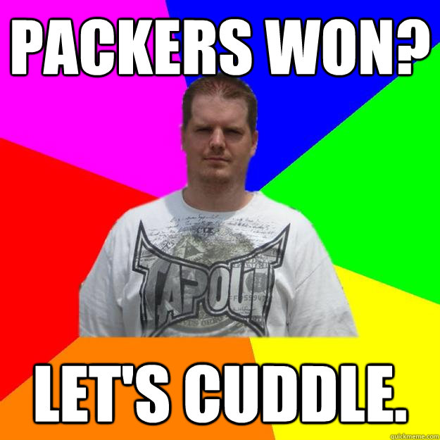 Packers Won? Let's Cuddle.  Tapout Todd