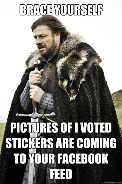Brace yourself Pictures of I Voted Stickers are coming to your facebook feed - Brace yourself Pictures of I Voted Stickers are coming to your facebook feed  Misc
