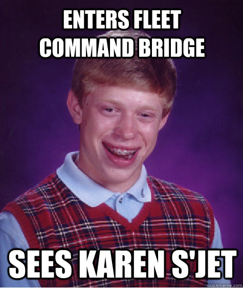 enters fleet command bridge sees karen s'jet  Bad Luck Brian