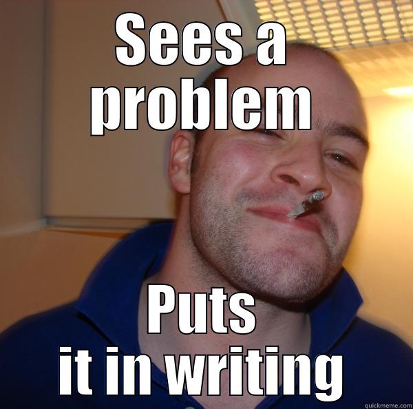 SEES A PROBLEM PUTS IT IN WRITING Good Guy Greg 