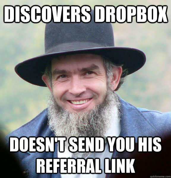 discovers Dropbox doesn't send you his referral link - discovers Dropbox doesn't send you his referral link  Good Guy Amish