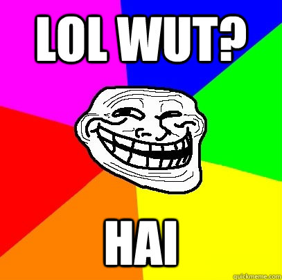 LOL WUT? Hai  Troll Face