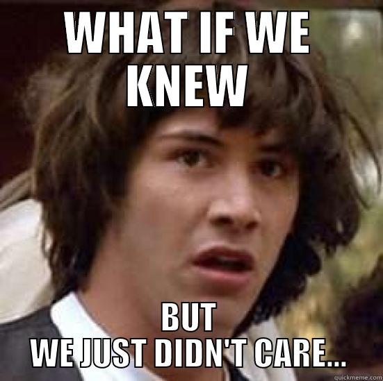 WHAT IF WE KNEW BUT WE JUST DIDN'T CARE... conspiracy keanu