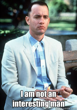  I am not an interesting man  forest gump