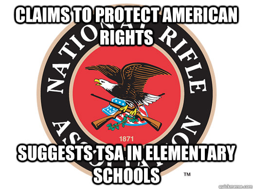 Claims to protect american rights suggests tsa in elementary schools - Claims to protect american rights suggests tsa in elementary schools  Scumbag NRA