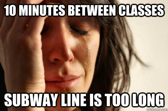 10 minutes between classes subway line is too long  First World Problems