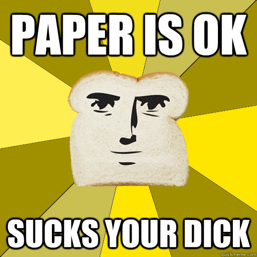 paper is ok sucks your dick  Breadfriend
