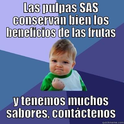 LAS PULPAS SAS CONSERVAN BIEN LOS BENEFICIOS DE LAS FRUTAS Y TENEMOS MUCHOS SABORES, CONTÁCTENOS Success Kid