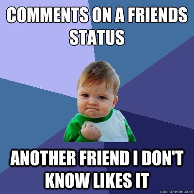 comments on a friends status another friend I don't know likes it  Success Kid