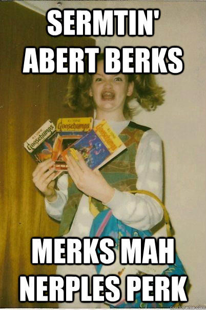 sermtin' abert berks merks mah nerples perk  Berk Girl