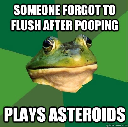 Someone forgot to flush after pooping Plays Asteroids  Foul Bachelor Frog