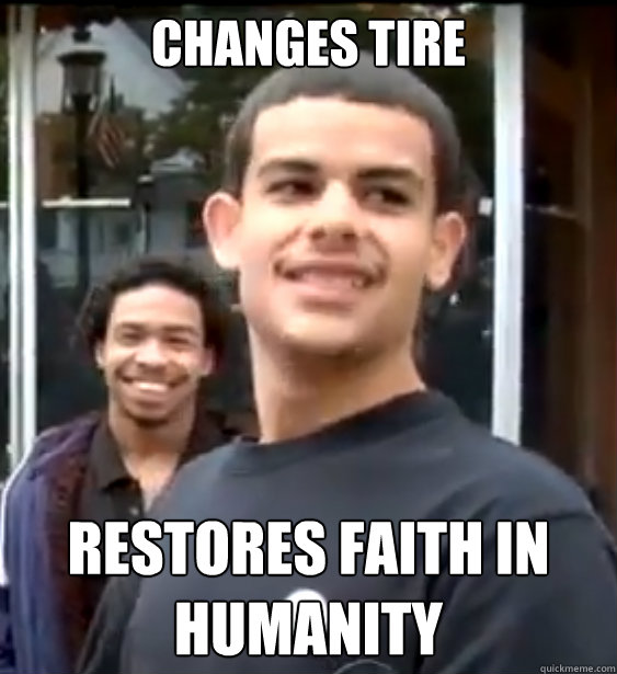 changes tire restores faith in humanity - changes tire restores faith in humanity  Awesome Young Man