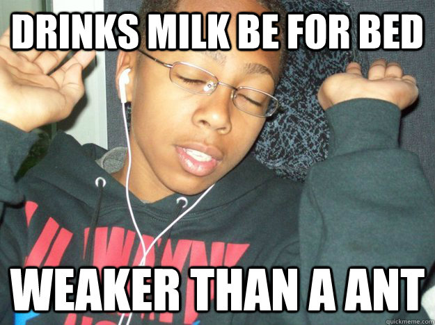 DRINKS MILK BE FOR BED WEAKER THAN A ANT  FUNNY BLACK KID