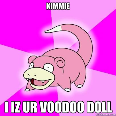 Kimmie I Iz UR VOODOO Doll  Slowpoke