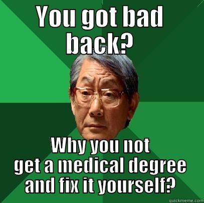 YOU GOT BAD BACK? WHY YOU NOT GET A MEDICAL DEGREE AND FIX IT YOURSELF? High Expectations Asian Father