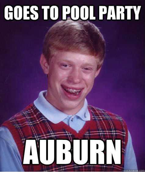 Goes to Pool Party Auburn  Bad Luck Brian