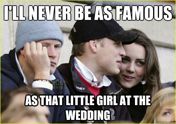 i'll never be as famous as that little girl at the wedding  Third Wheel Prince Harry