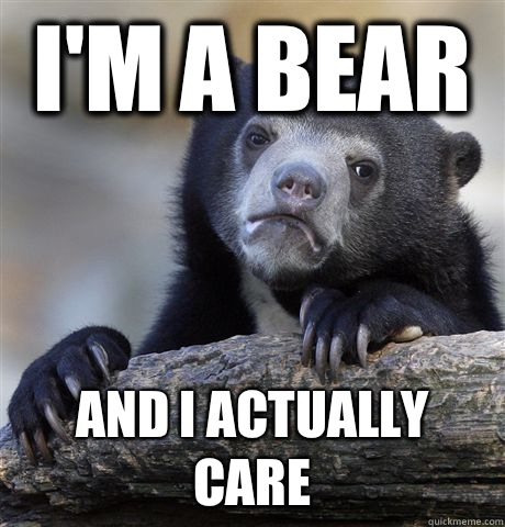 I'm a bear And I actually care  Confession Bear