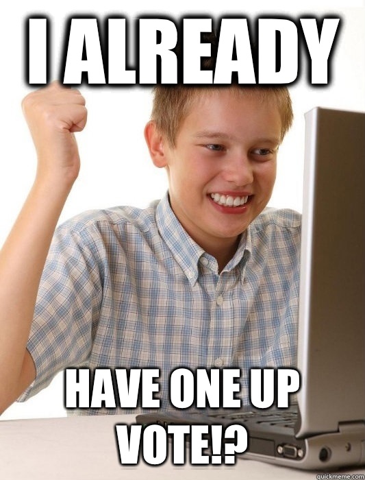 I already Have one up vote!?  First Day on the Internet Kid