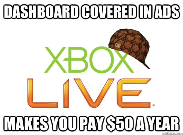 dashboard covered in ads makes you pay $50 a year  - dashboard covered in ads makes you pay $50 a year   Scumbag Xbox Live