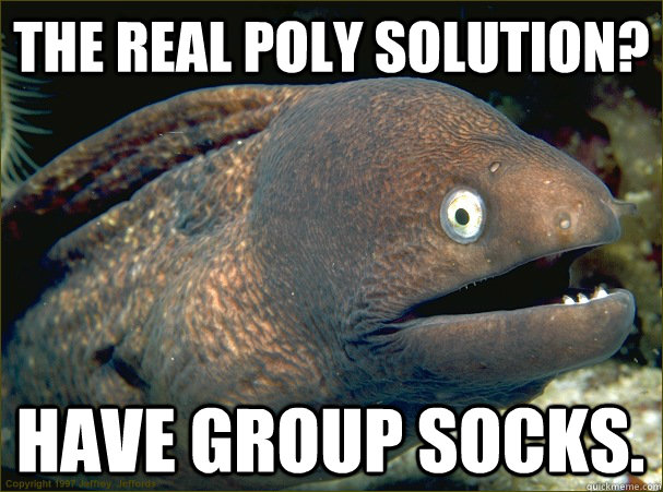 The real poly solution? Have group socks.  Bad Joke Eel
