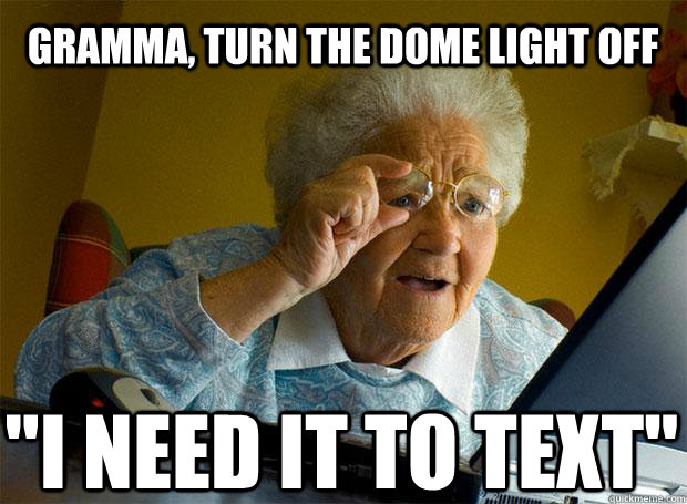 gramma, turn the dome light off 