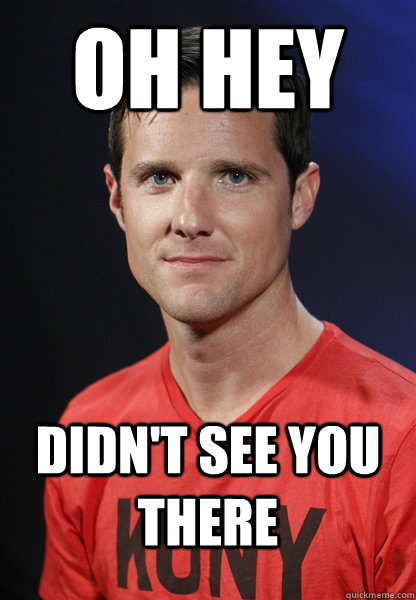 oh hey didn't see you there  Embarrassed Jason Russell