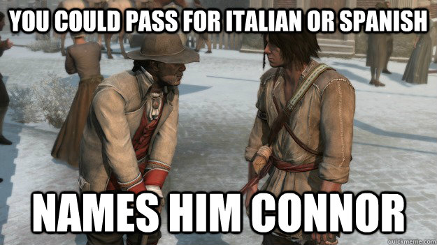 You could pass for italian or spanish Names him connor - You could pass for italian or spanish Names him connor  AC3 Logic