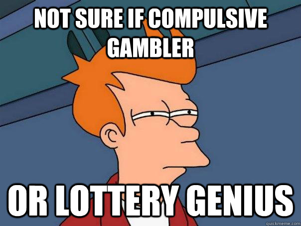 Not sure if compulsive gambler or lottery genius  Futurama Fry