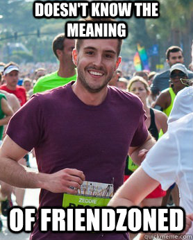 Doesn't know the meaning of friendzoned - Doesn't know the meaning of friendzoned  Ridiculously photogenic guy