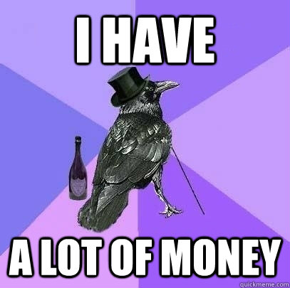 I HAVE a lot of money  Rich Raven