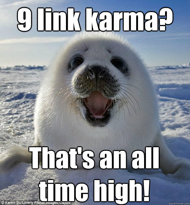 9 link karma? That's an all time high!  Easily Pleased Seal
