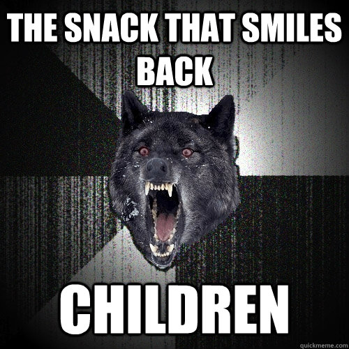 the snack that smiles back children  Insanity Wolf