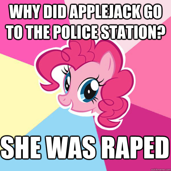 Why did applejack go to the police station? She was raped  Pinkie Pie