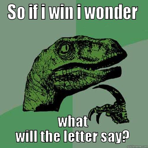i wonder hmmm? - SO IF I WIN I WONDER WHAT WILL THE LETTER SAY? Philosoraptor