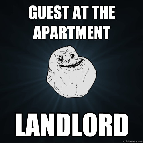 Guest at the apartment landlord  Forever Alone
