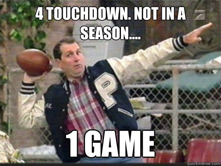 4 Touchdown. Not in a Season.... 1 Game  Al Bundy