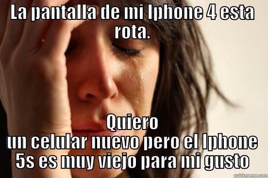LA PANTALLA DE MI IPHONE 4 ESTA ROTA. QUIERO UN CELULAR NUEVO PERO EL IPHONE 5S ES MUY VIEJO PARA MI GUSTO First World Problems